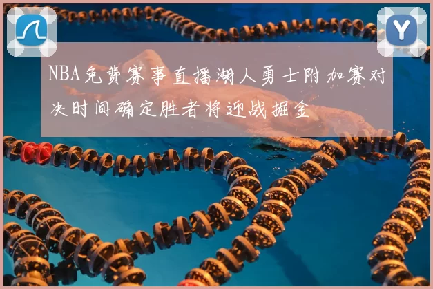 NBA免费赛事直播湖人勇士附加赛对决时间确定胜者将迎战掘金