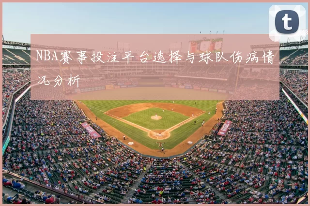 NBA赛事投注平台选择与球队伤病情况分析