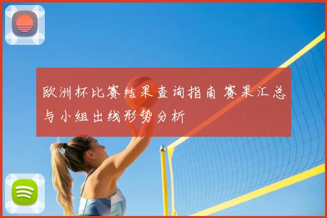 欧洲杯比赛结果查询指南 赛果汇总与小组出线形势分析