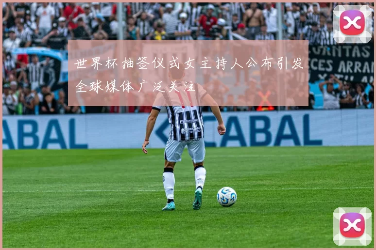世界杯抽签仪式女主持人公布引发全球媒体广泛关注