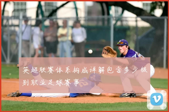 英超联赛体系构成详解包含多少级别职业足球赛事